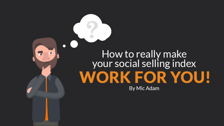 How to REALLY make LinkedIn Social Selling Index work for you How to REALLY make LinkedIn Social Selling Index work for you