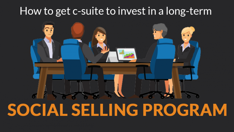 How To Get C-Suite To Invest In A Long-Term Social Selling Program How To Get C-Suite To Invest In A Long-Term Social Selling Program