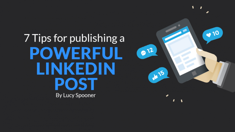 7 Tips for Publishing A Powerful LinkedIn Post 7 Tips for Publishing A Powerful LinkedIn Post