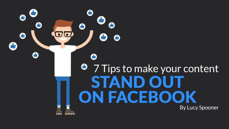 7 Tips To Make Your Content Stand Out on Facebook 7 Tips To Make Your Content Stand Out on Facebook