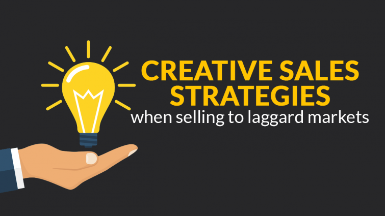Creative Sales Strategies When Selling To Laggard Markets Creative Sales Strategies When Selling To Laggard Markets