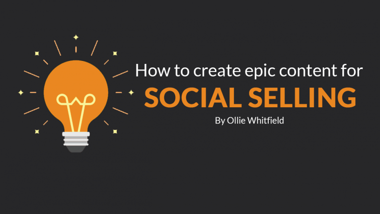 How to Create Epic Content for Social Selling How to Create Epic Content for Social Selling