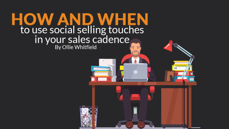 How and When to use Social Selling Touches in your Sales Cadence How and When to use Social Selling Touches in your Sales Cadence