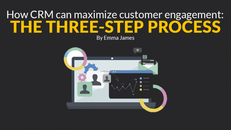 How CRM Can Maximize Customer Engagement: The Three Step Process How CRM Can Maximize Customer Engagement: The Three Step Process