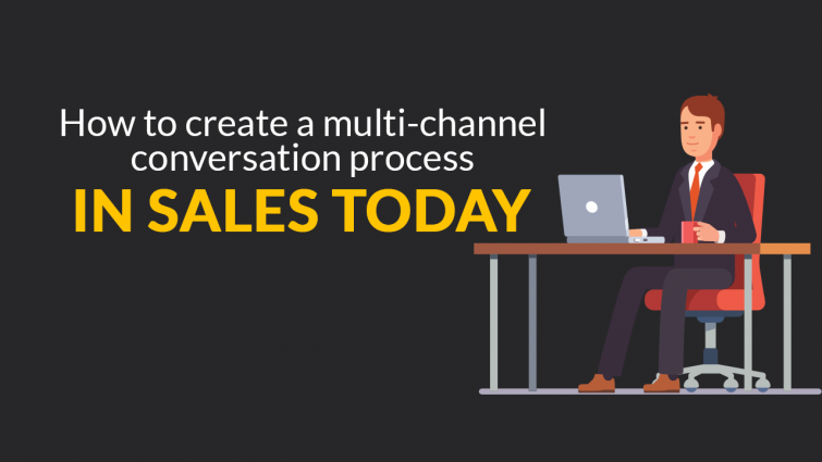 How To Create A Multi-Channel Conversation Process In Sales Today How To Create A Multi-Channel Conversation Process In Sales Today