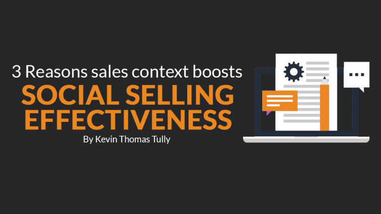 Revealed: 3 Reasons Sales Context Boosts Social Selling Effectiveness Revealed: 3 Reasons Sales Context Boosts Social Selling Effectiveness