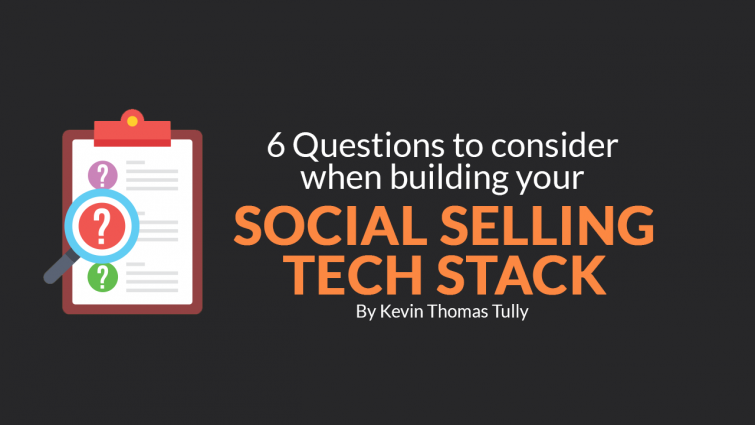 6 Questions to Consider When Building Your Social Selling Tech Stack 6 Questions to Consider When Building Your Social Selling Tech Stack