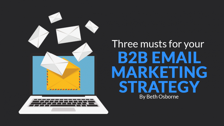 Tales from the Inbox: Three Musts for Your B2B Email Marketing Strategy Tales from the Inbox: Three Musts for Your B2B Email Marketing Strategy