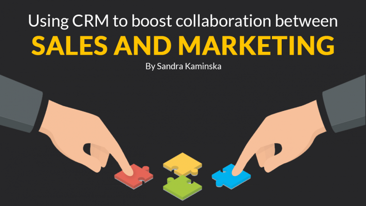 Using CRM to Boost Collaboration Between Sales and Marketing Using CRM to Boost Collaboration Between Sales and Marketing