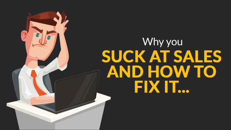 Why You Suck at Sales and How to Fix It Why You Suck at Sales and How to Fix It