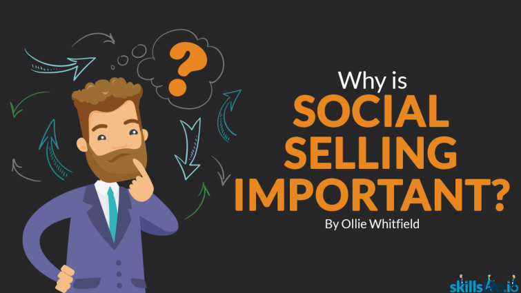 Why Is Social Selling Important? Why Is Social Selling Important?