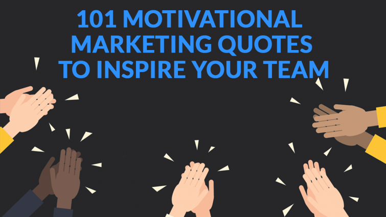 101 Powerful Marketing Quotes To Motivate You and Your Team 101 Powerful Marketing Quotes To Motivate You and Your Team