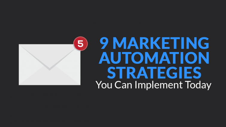 9 Marketing Automation Strategies You Can Implement Right Now 9 Marketing Automation Strategies You Can Implement Right Now