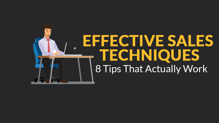 Effective Sales Techniques – 8 Tips That Actually Work Effective Sales Techniques – 8 Tips That Actually Work