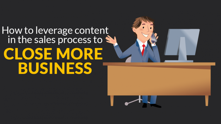 How To Leverage Content In The Sales Process To Close More Business How To Leverage Content In The Sales Process To Close More Business