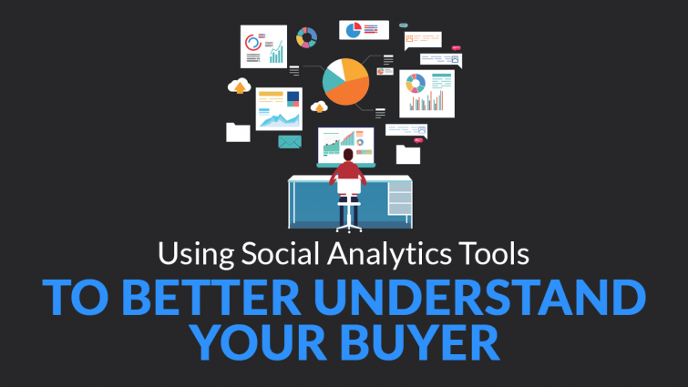Using Social Analytics Tools To Better Understand Your Buyer Using Social Analytics Tools To Better Understand Your Buyer