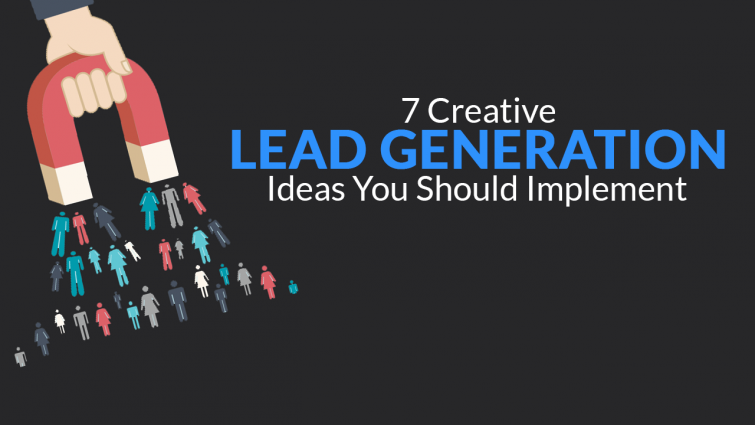 7 Creative Lead Generation Ideas You Should Implement 7 Creative Lead Generation Ideas You Should Implement
