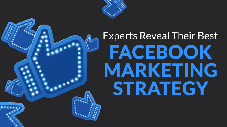 Experts Reveal Their Best Facebook Marketing Strategy Experts Reveal Their Best Facebook Marketing Strategy