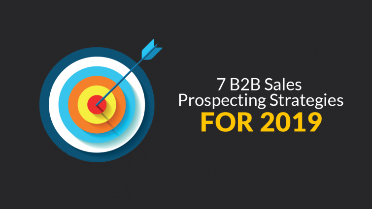 7 B2B Sales Prospecting Strategies For 2019 7 B2B Sales Prospecting Strategies For 2019