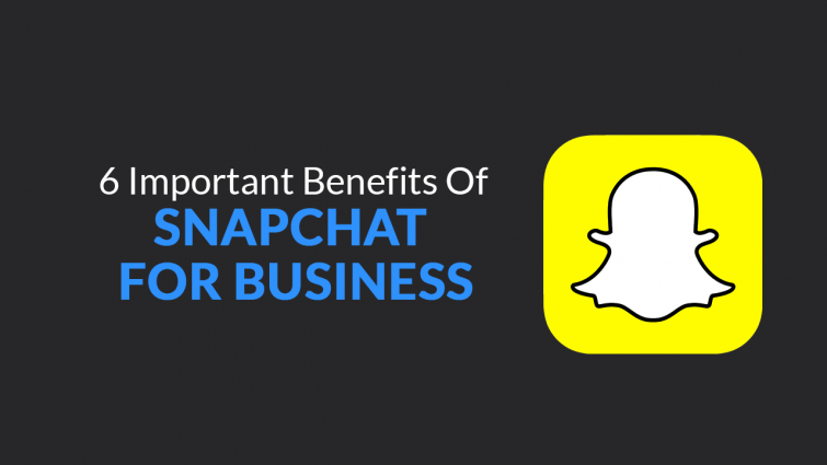 6 Important Benefits of Snapchat for Businesses 6 Important Benefits of Snapchat for Businesses