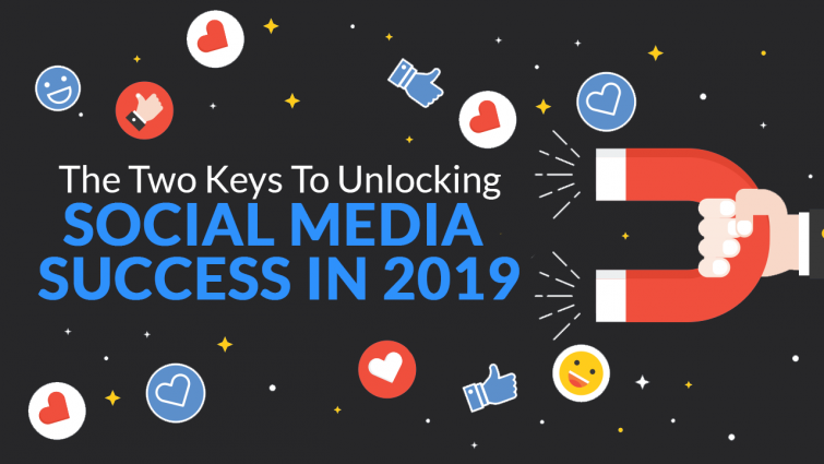 The 2 Keys to Unlocking Social Media Success in 2019 The 2 Keys to Unlocking Social Media Success in 2019