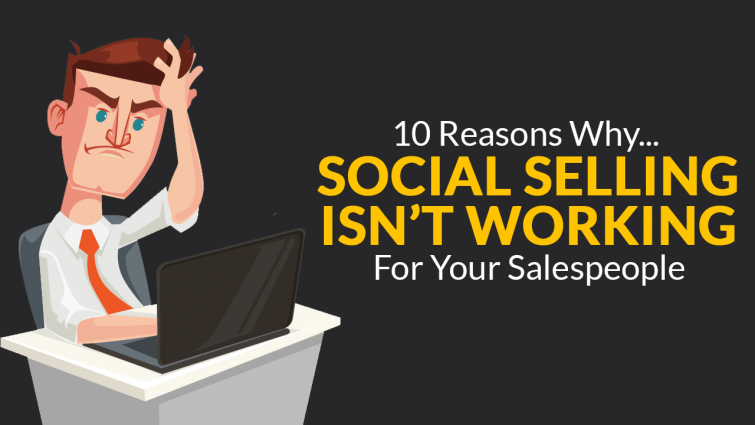 10 Reasons Social Selling Isn’t Working For Your Salespeople 10 Reasons Social Selling Isn’t Working For Your Salespeople