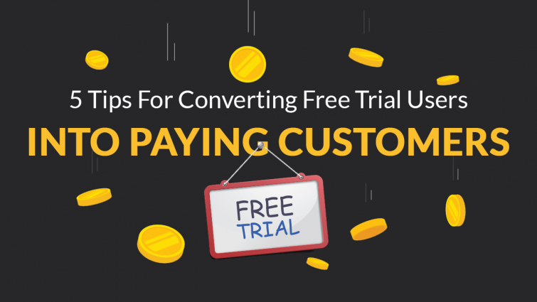5 Tips for Converting Free Trial Users into Paying Customers 5 Tips for Converting Free Trial Users into Paying Customers