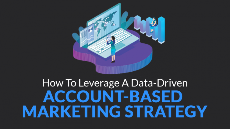 How to Leverage a Data-Driven Account-Based Marketing Strategy How to Leverage a Data-Driven Account-Based Marketing Strategy