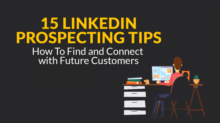 15 LinkedIn Prospecting Tips: How To Find and Connect with Future Customers 15 LinkedIn Prospecting Tips: How To Find and Connect with Future Customers