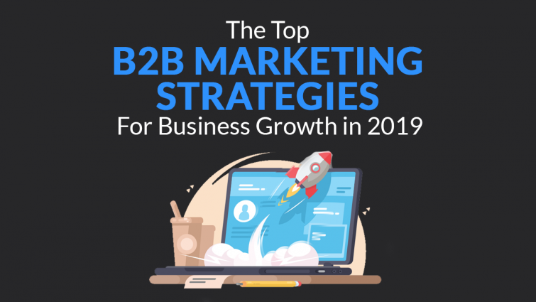 The Top B2B Marketing Strategies for Business Growth in 2019 The Top B2B Marketing Strategies for Business Growth in 2019