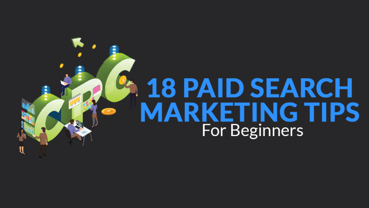 18 Paid Search Marketing Tips for Beginners 18 Paid Search Marketing Tips for Beginners
