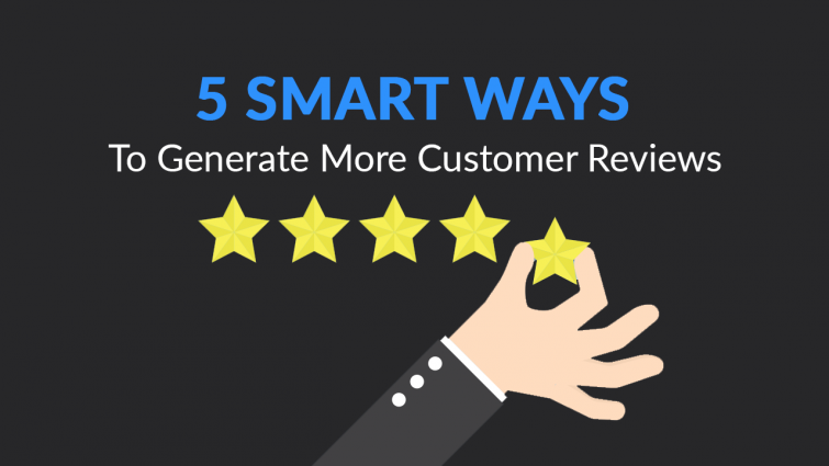 5 Smart Ways to Generate More Customer Reviews 5 Smart Ways to Generate More Customer Reviews