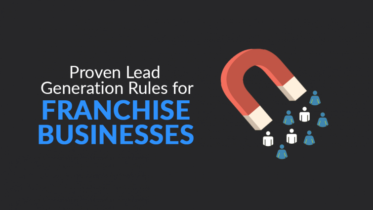 Proven Lead Generation Rules for Franchise Businesses Proven Lead Generation Rules for Franchise Businesses