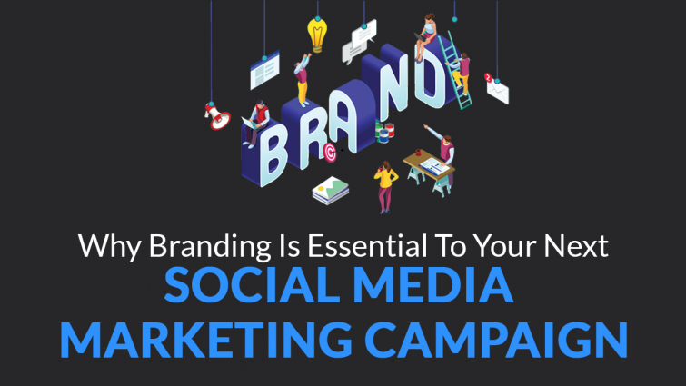 Why Branding Is Essential to Your Next Social Media Marketing Campaign Why Branding Is Essential to Your Next Social Media Marketing Campaign