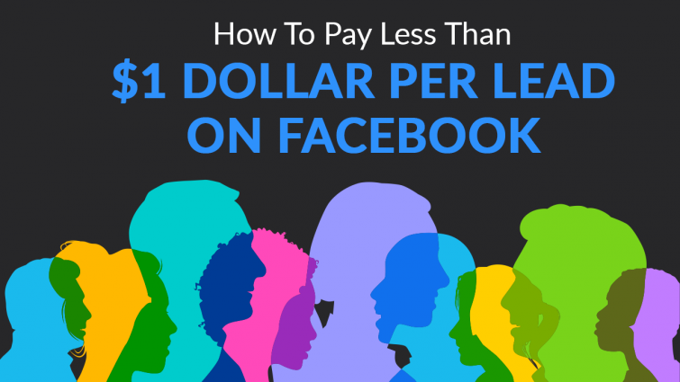How To Pay Less Than $1 Dollar Per Lead On Facebook How To Pay Less Than $1 Dollar Per Lead On Facebook