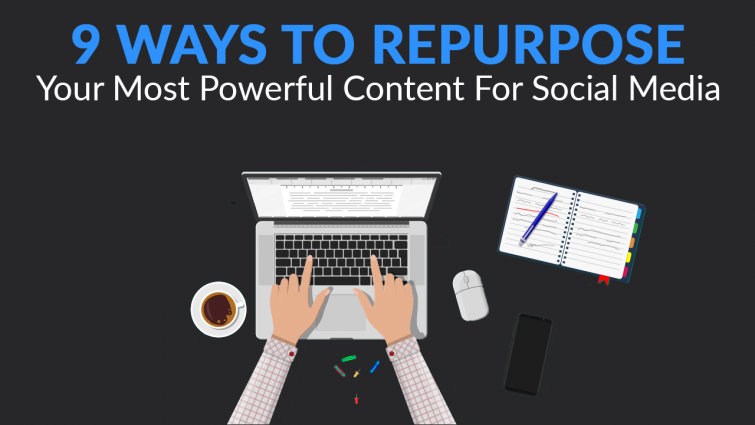 9 Ways to Repurpose Your Most Powerful Content for Social Media 9 Ways to Repurpose Your Most Powerful Content for Social Media