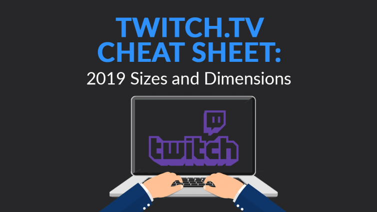 Twitch Cheat Sheet: 2019 Sizes and Dimensions Twitch Cheat Sheet: 2019 Sizes and Dimensions