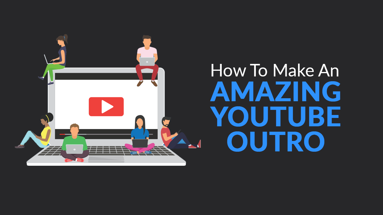 7 YouTube Outro Maker Tools For 2019 Success | SkillsLab
